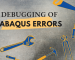 Debugging of ABAQUS errors